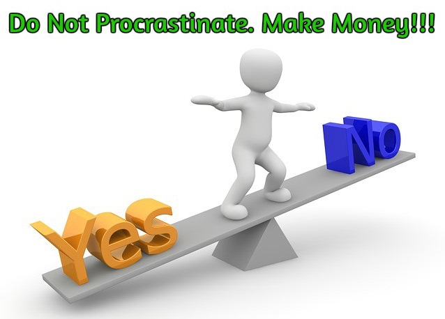 Do not procrastinate in making money