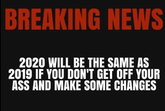 2020 will be the same as 2019 unless you decide to make a change now